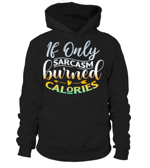 Fun Quote If Only Sarcasm Burned Calories Hoodie Unisex