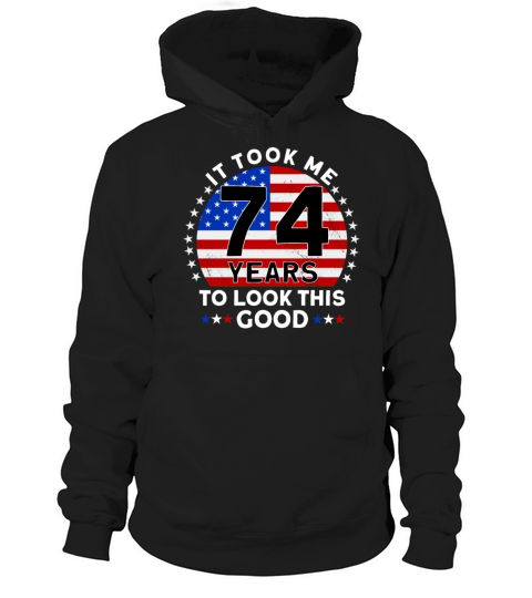 It Took Me 74 Years To Look This Good Birthday Hoodie Unisex