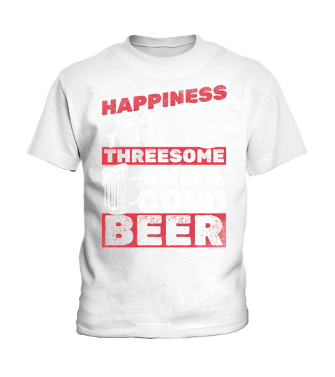 Happiness Is A Tight Threesome And A Cold Beer Kids T-Shirt