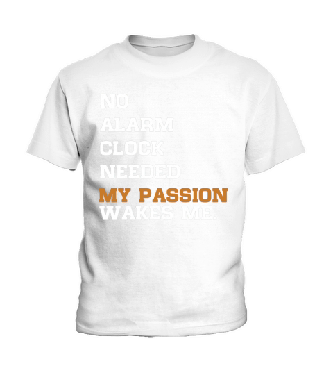 no alarm clock needed my passion wakes me Kids T-Shirt