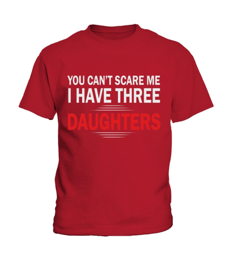 You Cant Scare Me I Have Three Daughters T-Shirt Kids T-Shirt
