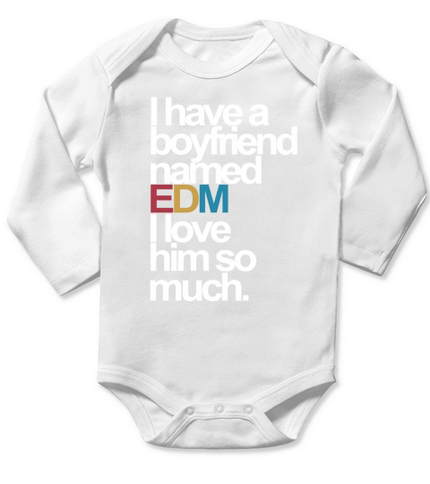 I have a boyfriend named EDM I love him so much Long Sleeve Baby One-Piece