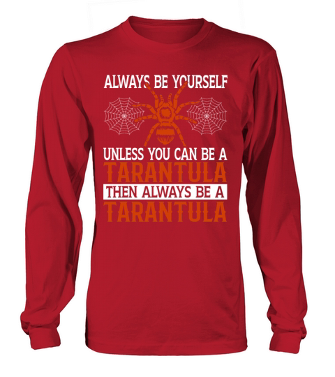 Always Be Yourself Unless You Can Be a Tarantula Long sleeved Unisex