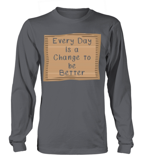 Every Day is a Change to be better Long sleeved Unisex