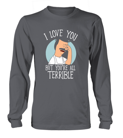 I Love You But Youre All Terrible Long sleeved Unisex