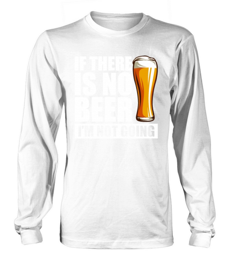 If There Is No Beer Im Not Going Funny Beer Lover Long sleeved Unisex