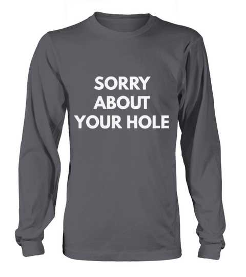 Sorry About Your Hole t-shirt - Funny Gay Humor shirts Long sleeved Unisex