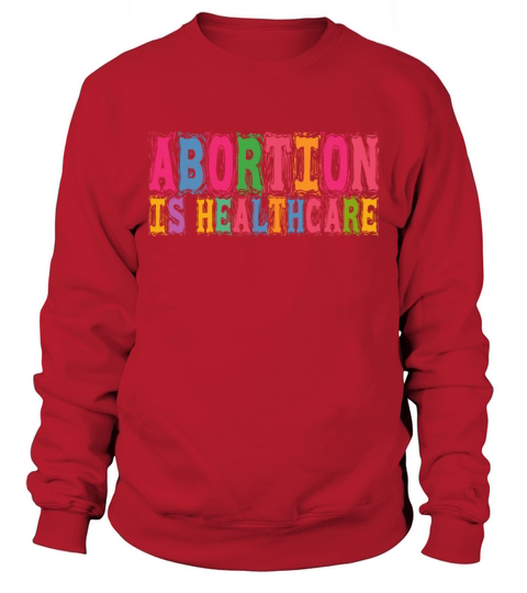 Abortion Is Healthcare Pro Choice Pro Roe Womens R Sweatshirt Unisex