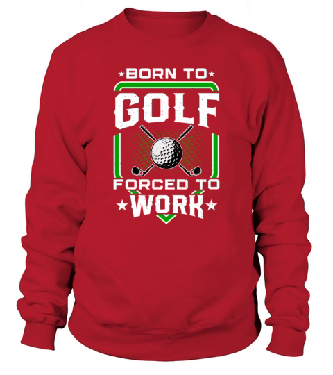 Born to Golf Forced to Work Funny Golfer Golfing Sweatshirt Unisex