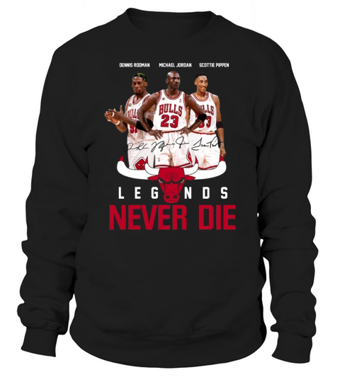Dennis Rodman Michael Jordan Cottie Pippen Legends never die t-shirt Sweatshirt Unisex