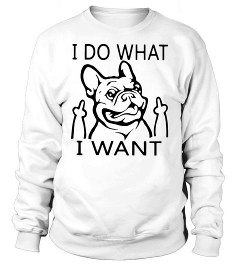 French bulldog I do what I want Sweatshirt Unisex