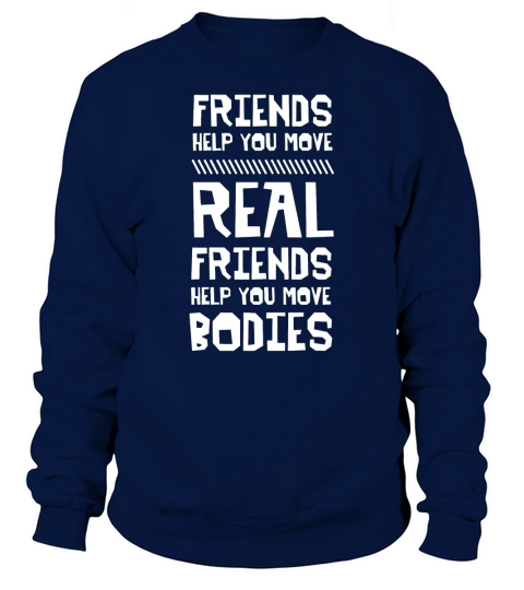 Friendship   Real Friends Help You Move Bodies Sweatshirt Unisex