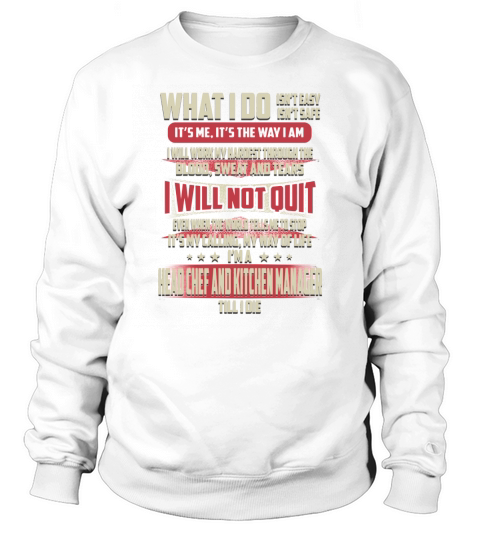 Head Chef And Kitchen Manager What I do Job Shirts Sweatshirt Unisex
