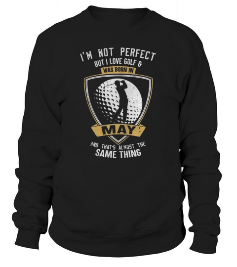 I LOVE GOLF AND WAS BORN IN MAY Sweatshirt Unisex
