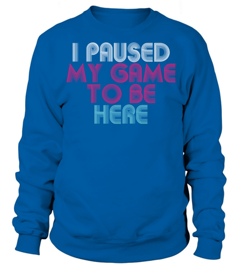 I paused my game to be here - retro design Sweatshirt Unisex