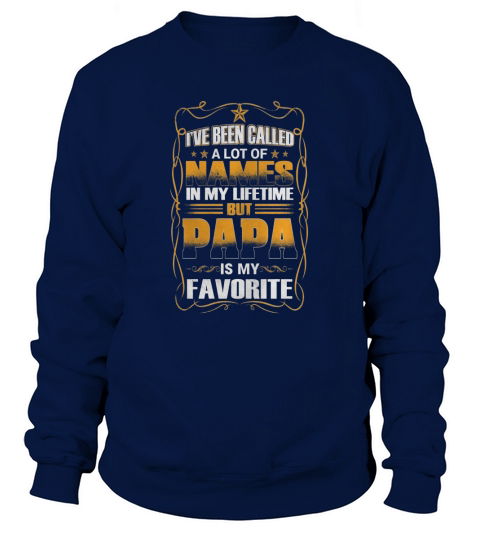 ive been called a lot of names in my lifetime but papa is my favorite Sweatshirt Unisex
