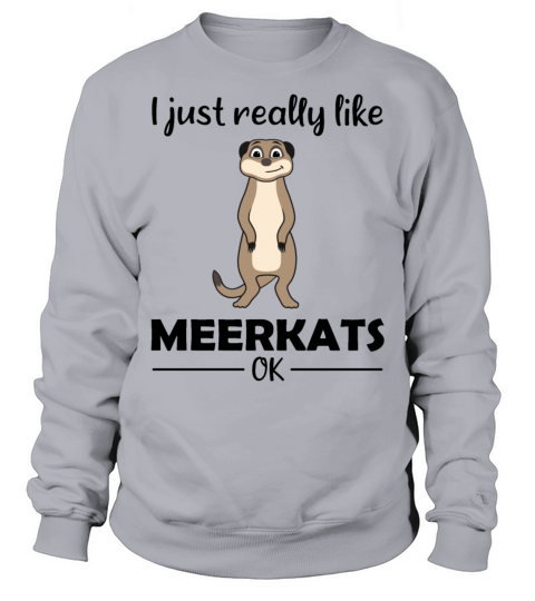 Meerkat Lovers Funny Quote Gift Sweatshirt Unisex