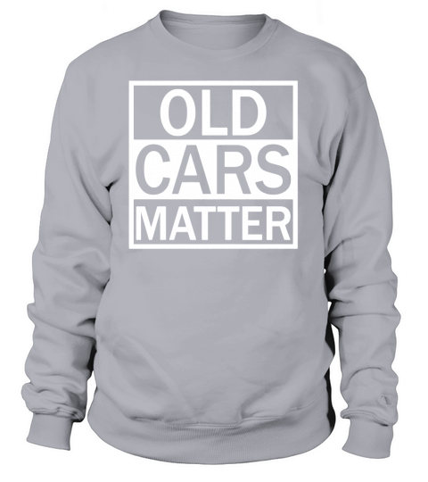 Old Cars Matter Tshirt for men Classic and vintage car lover Sweatshirt Unisex