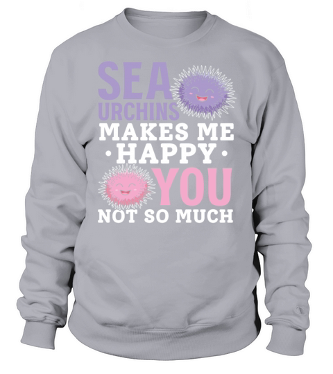 Sea Urchins Makes Me Happy You Not So Much Happy Sweatshirt Unisex