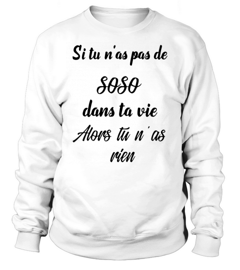 Si Tu Nas Pas De SOSO Dans Ta Vie Alors Tu Nas Rien Shirt Sweatshirt Unisex