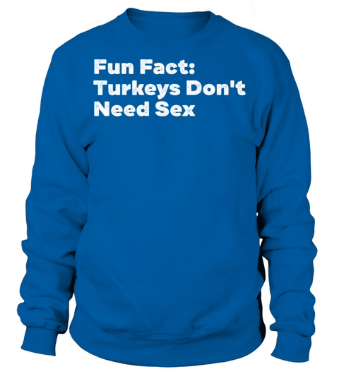Turkeys Dont Need Sex Funny Animal Pun Humor Sweatshirt Unisex
