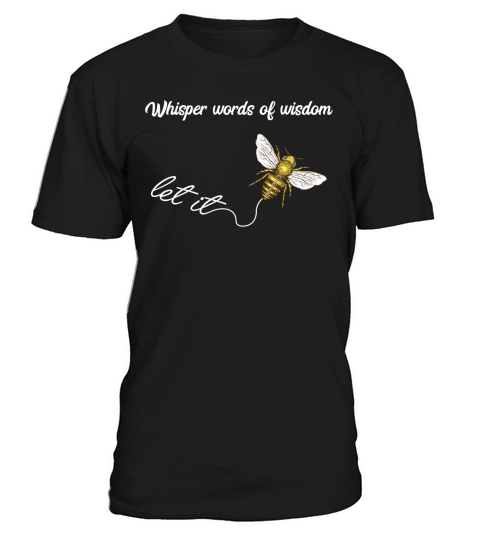 Let It Bee Whisper Words Of Wisdom T-Shirt Unisex