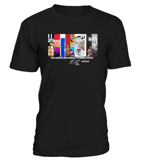 People change and things go wrong but just remember life goes on Mac Miller shirt T-Shirt Unisex