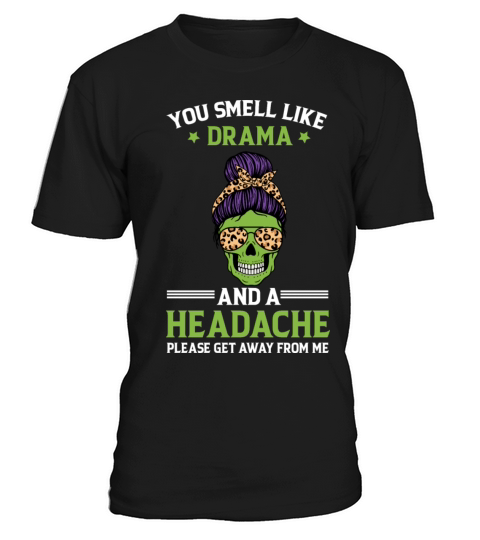 You smell like drama and headache Funny Quote plea T-Shirt Unisex