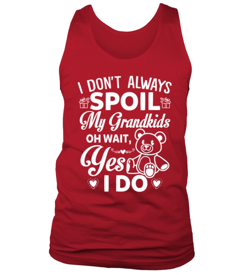 I Dont Always Spoil My Grandkids Oh wait Yes I Do Tank Top Unisex