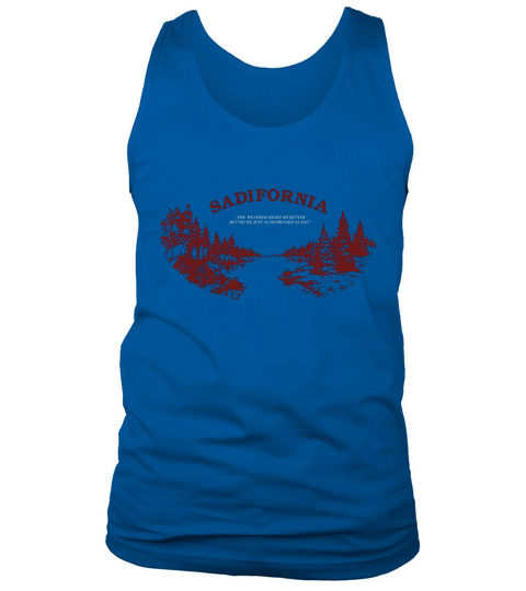 Sadifornia The Weather Might Be Better But Were Just As Depressed As You Tank Top Unisex
