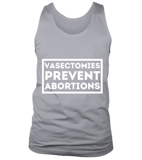 Vasectomies Prevent Abortion I Pro Life Feminist Tank Top Unisex