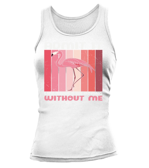 Admit It Life Would Be Boring Without Me Flamingo Tank top Woman