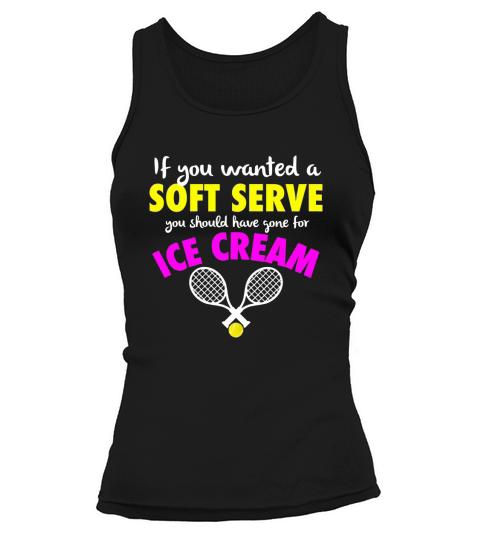 Funny IF YOU WANTED A SOFT SERVE Girls Womens TENNIS T-shirt Tank top Woman