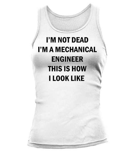 Im not dead im a Mechanical Engineer this is how Tank top Woman
