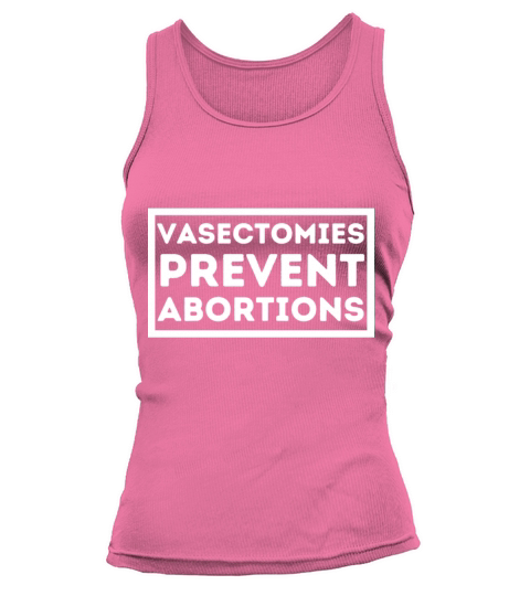 Vasectomies Prevent Abortion I Pro Life Feminist Tank top Woman