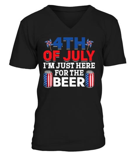 4th Of July Im Just Here For The Beer Patriotic V-Neck T-shirt