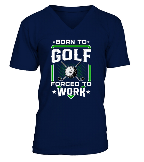 Born to Golf Forced to Work Funny Golfer Golfing V-Neck T-shirt