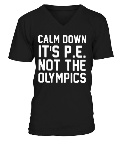 Calm down its p.e. not the olympics V-Neck T-shirt