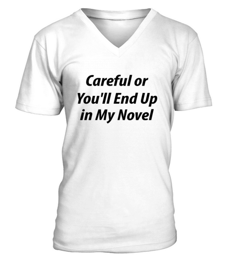 Careful Or You ll End Up In My Next Novel V-Neck T-shirt