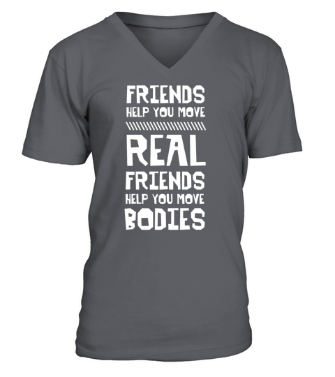 Friendship   Real Friends Help You Move Bodies V-Neck T-shirt