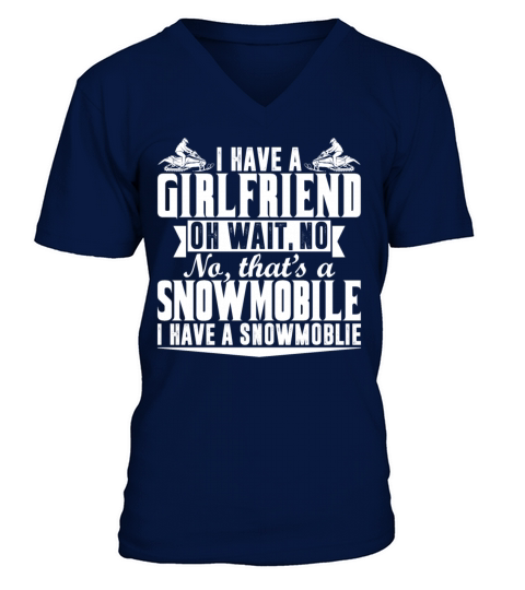 I Have A Girlfriend Oh Wait No Thats A Snowmobile V-Neck T-shirt