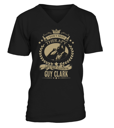I just need to listen to GUY CLARK V-Neck T-shirt