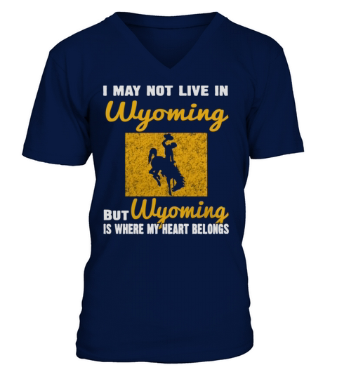 I May Not Live In Wyoming But Wyoming Is Where My Heart Belongs V-Neck T-shirt