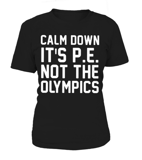Calm down its p.e. not the olympics Women's T-Shirt