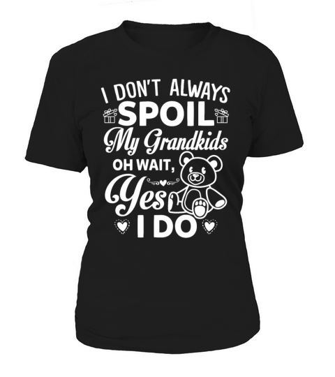 I Dont Always Spoil My Grandkids Oh wait Yes I Do Women's T-Shirt