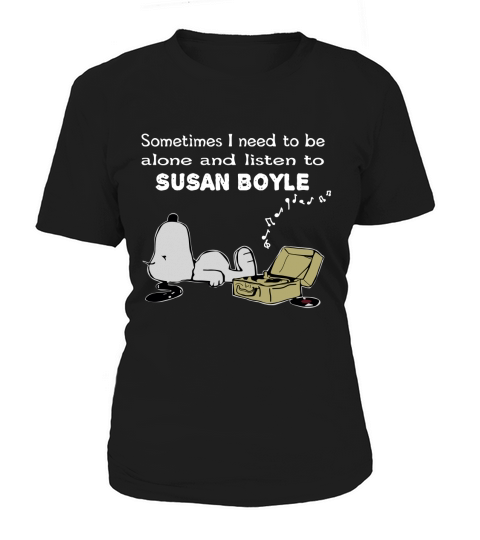 Sometimes I need to be alone and listen to Susan Boyle Women's T-Shirt