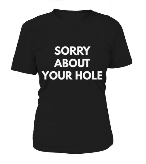 Sorry About Your Hole t-shirt - Funny Gay Humor shirts Women's T-Shirt