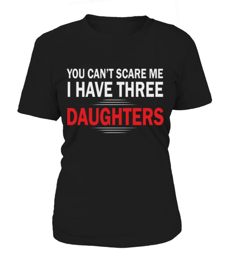 You Cant Scare Me I Have Three Daughters T-Shirt Women's T-Shirt
