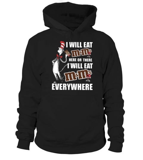 Dr Seuss I will eat m ms here or there I will eat m ms everywhere shirt Hoodie Unisex