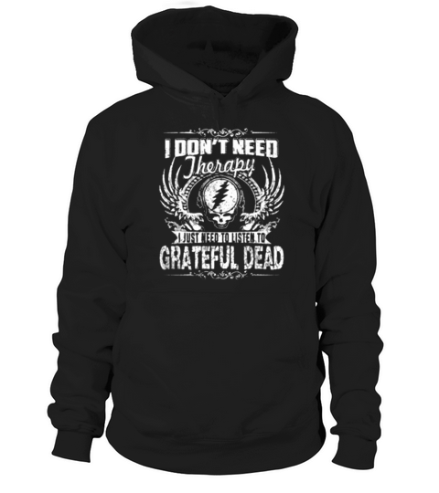 I DONT NEED THERAPY  I JUST NEED TO LISTEN TO GRATEFUL DEAD Hoodie Unisex
